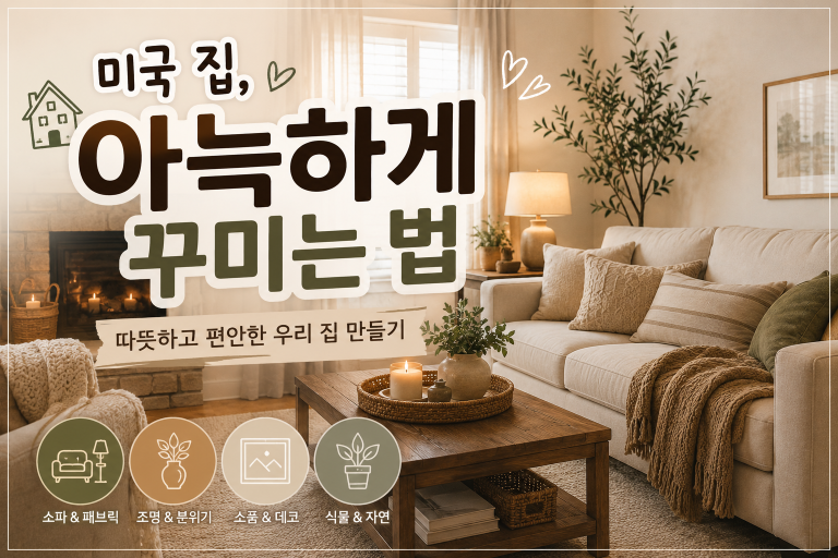 한국 집 vs 미국 집 인테리어 — 왜 휑해 보일까, 미국 집 아늑하게 꾸미는 법